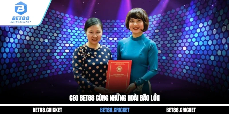 Ceo bet88 cùng những hoài bão lớn