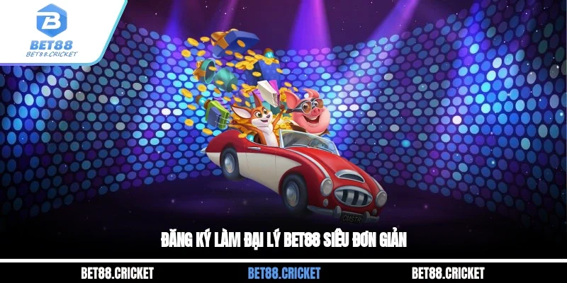 Đăng ký làm đại lý BET88 siêu đơn giản