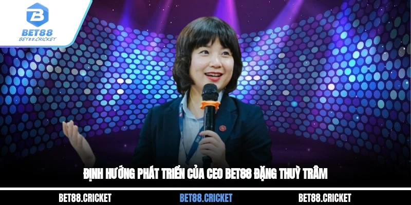 Định hướng phát triển của ceo bet88 Đặng Thuỳ Trâm