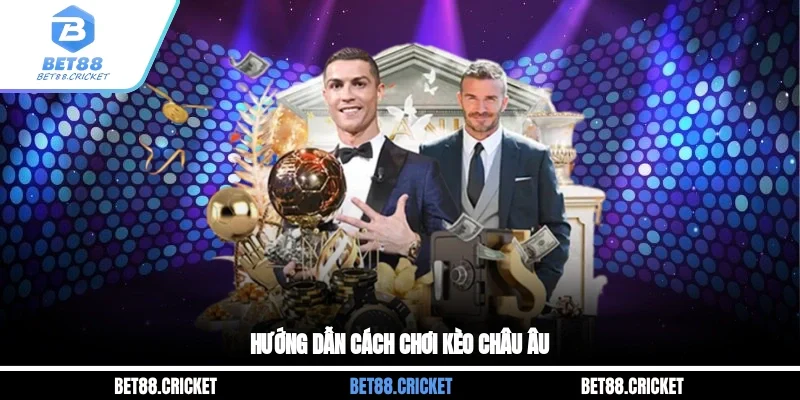 Hướng dẫn cách chơi kèo Châu Âu