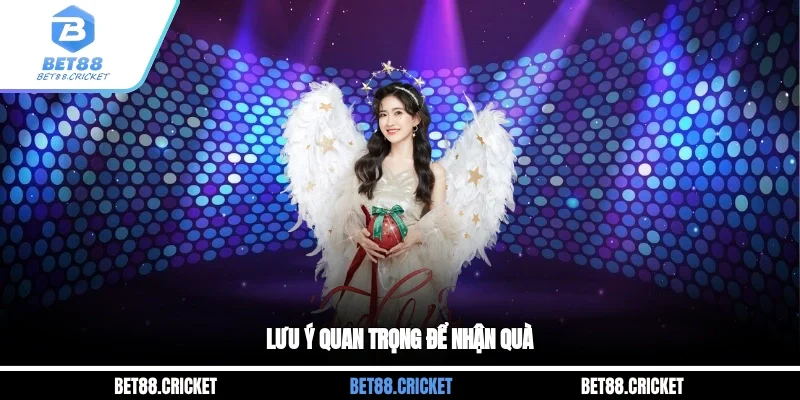 Lưu ý quan trọng để nhận quà