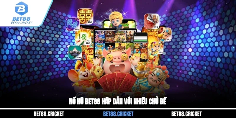 Nổ hũ BET88 hấp dẫn với nhiều chủ đề