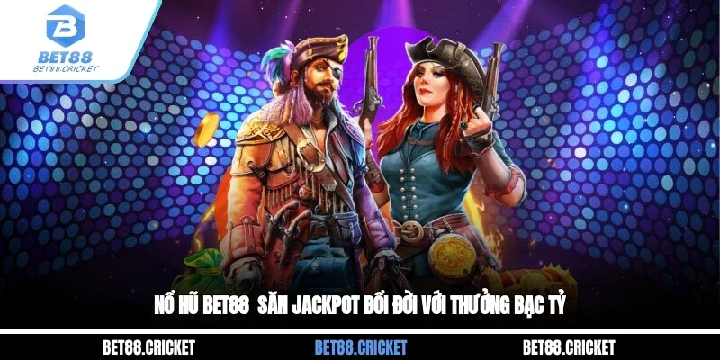 Nổ Hũ BET88 - Săn Jackpot Đổi Đời Với Thưởng Bạc Tỷ