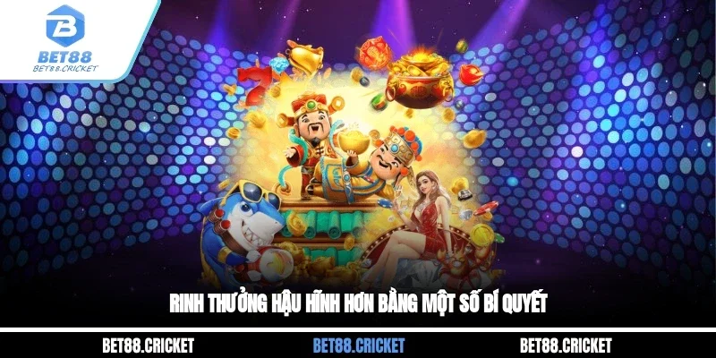 Rinh thưởng hậu hĩnh hơn bằng một số bí quyết