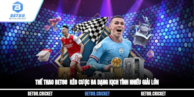 Thể Thao BET88 - Kèo Cược Đa Dạng, Kịch Tính Nhiều Giải Lớn