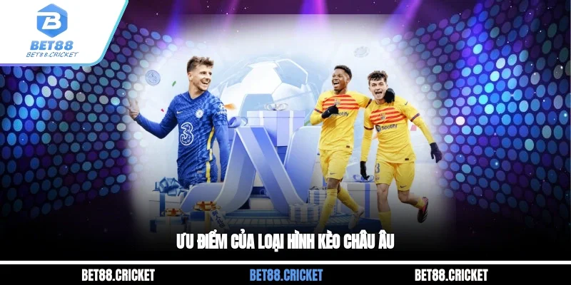 Ưu điểm của loại hình kèo Châu Âu